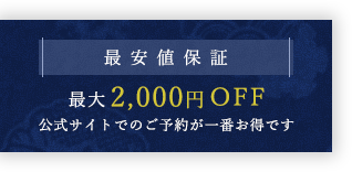 最安値保証　最大2,000円OFF　公式サイトでのご予約が一番お得です